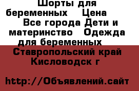 Шорты для беременных. › Цена ­ 250 - Все города Дети и материнство » Одежда для беременных   . Ставропольский край,Кисловодск г.